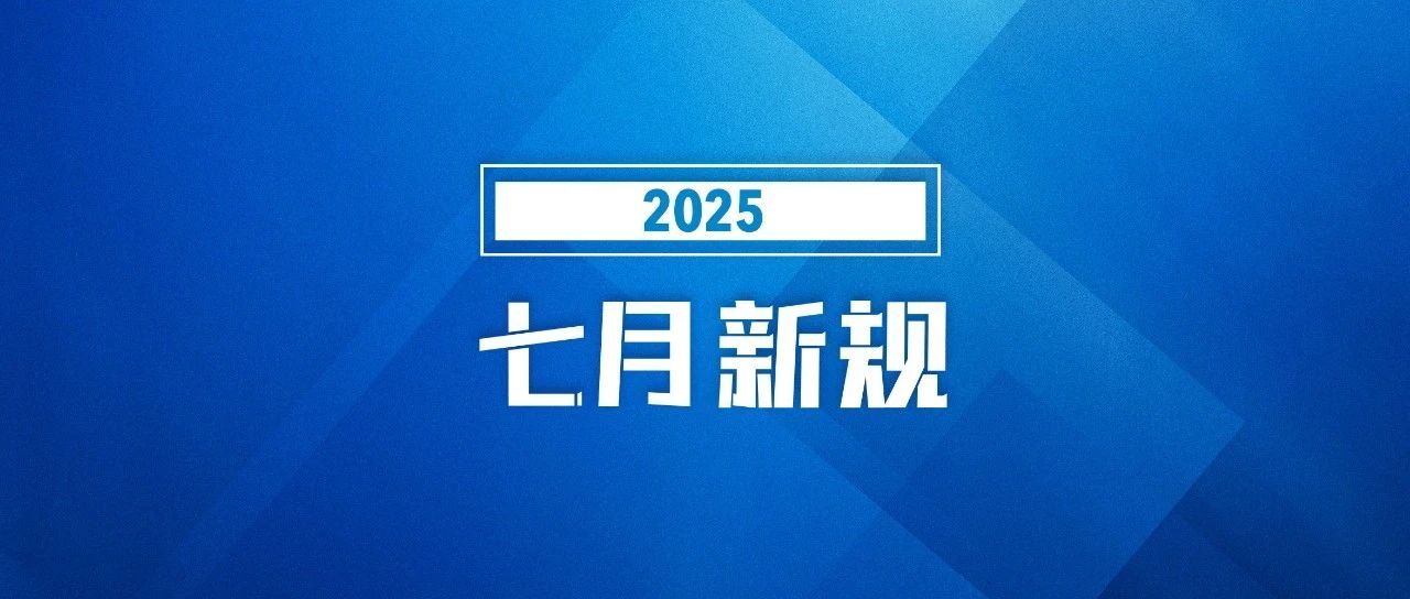 7月，這些新規(guī)將影響你我生活