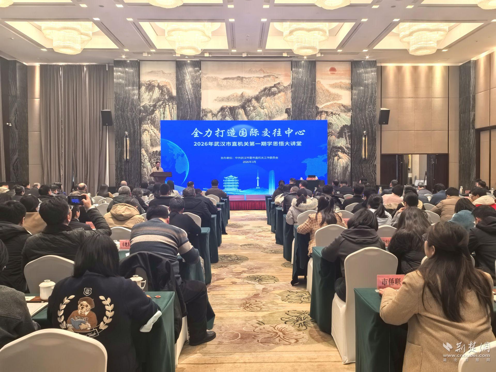  聚焦国际交往中心建设 2026年武汉市直机关“学思悟”大讲堂首场开讲